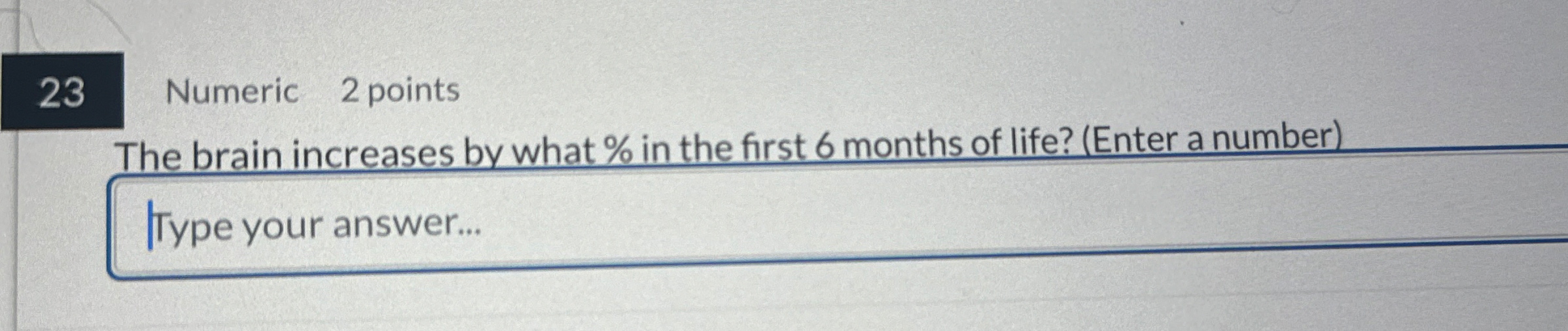 2 3 Numeric 2 points The brain increases by what