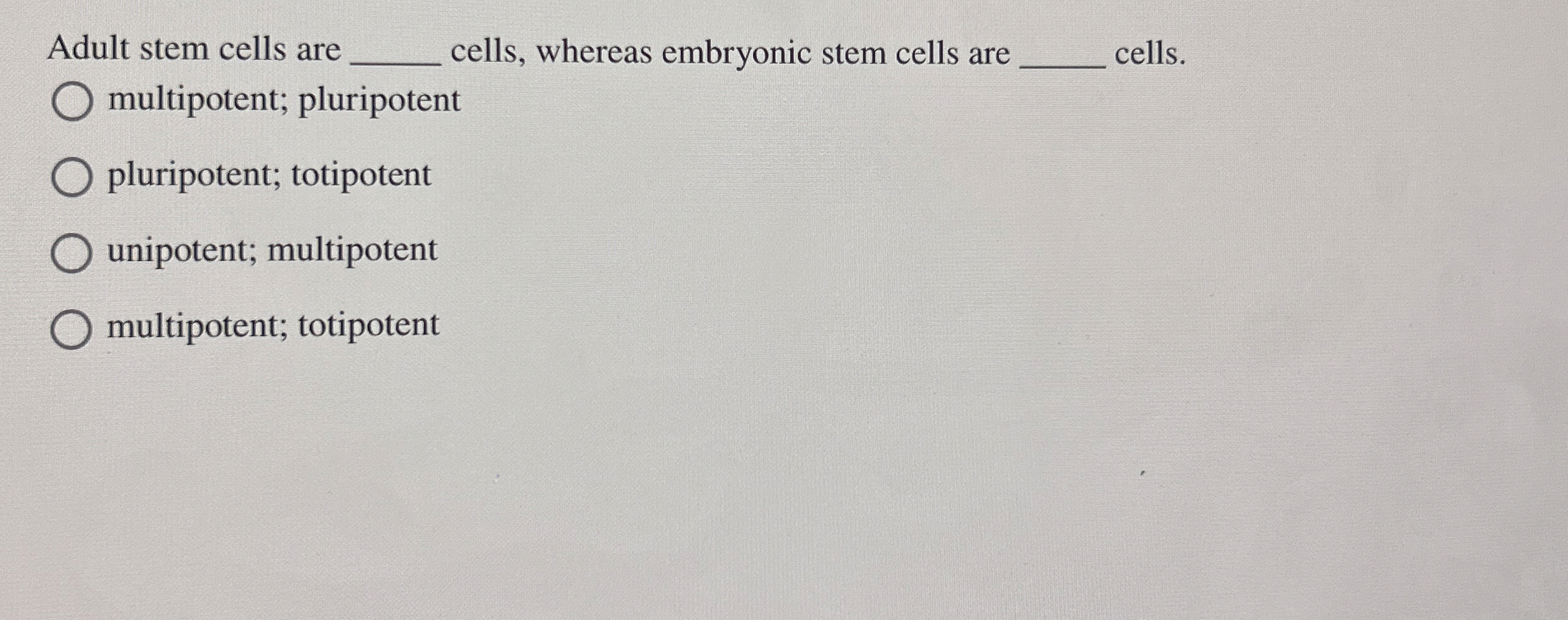 Adult stem cells are q , cells, whereas embryonic