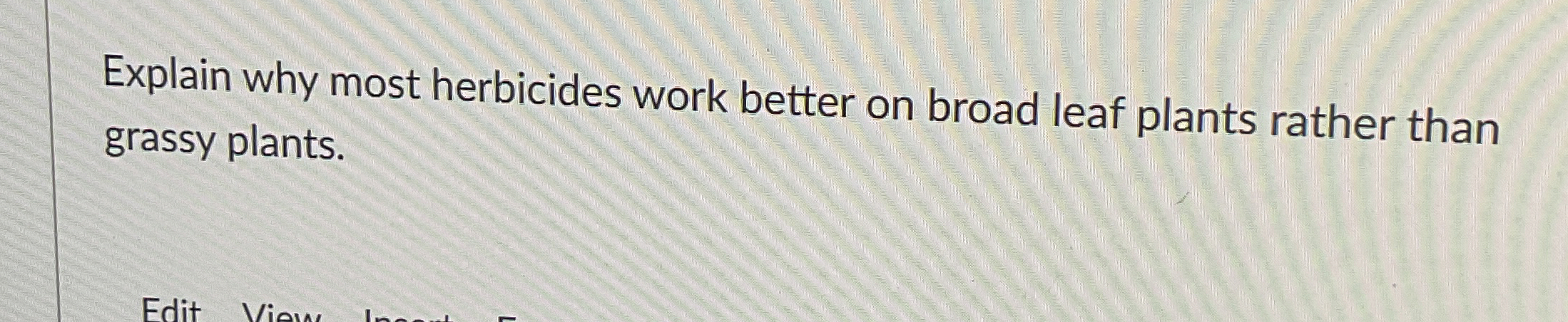 Explain why most herbicides work better on broad