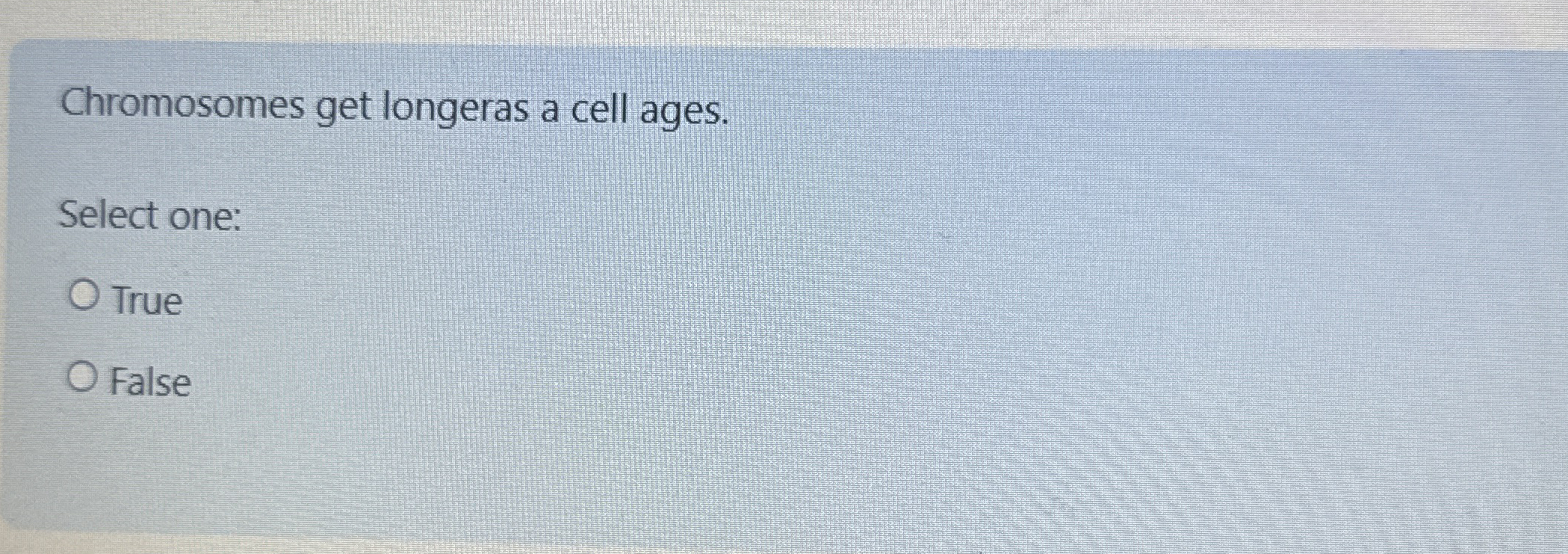 Chromosomes get longeras a cell ages. Select one: