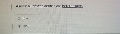 Almost all phytoplankton are heterotrophs. True