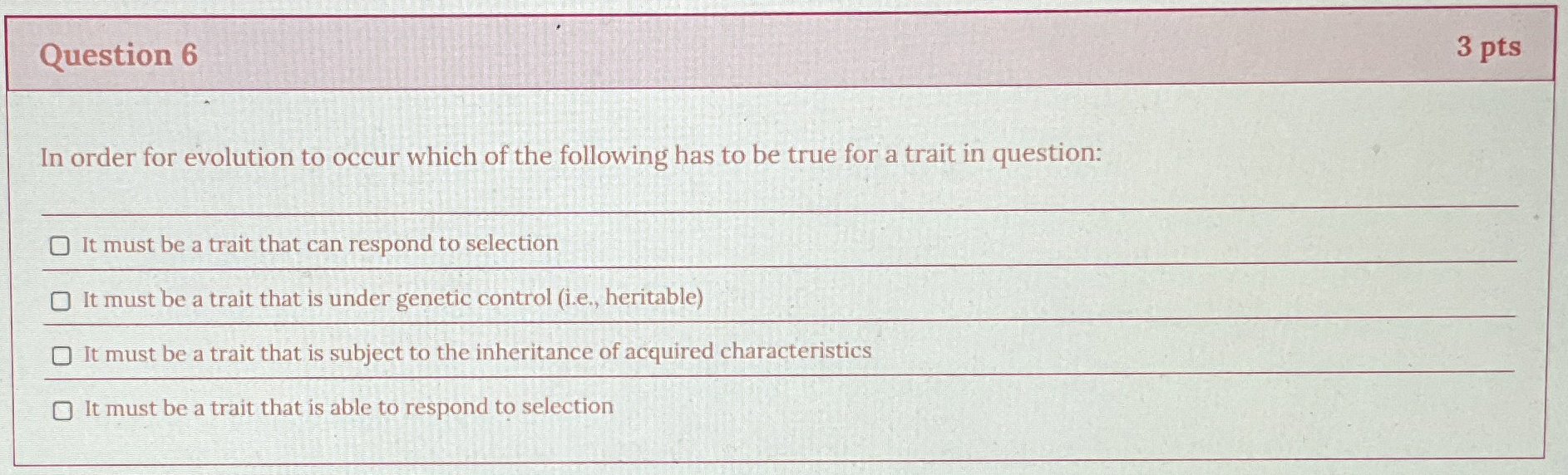 Question 6 3 pts In order for evolution to occur