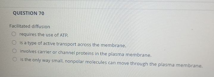 QUESTION 7 0 Facilitated diffusion requires the