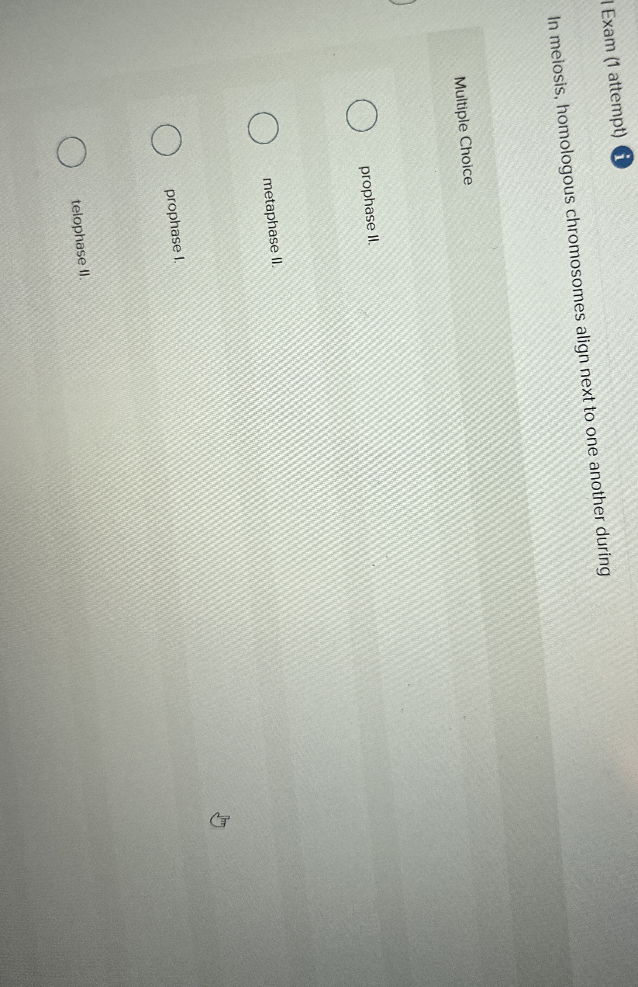 I Exam ( 1 attempt ) i In meiosis, homologous