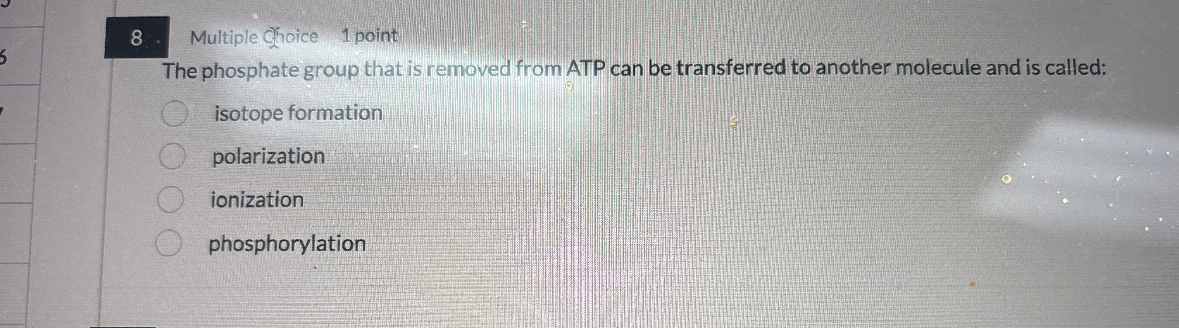 8 : Multiple Choice 1 point The phosphate group
