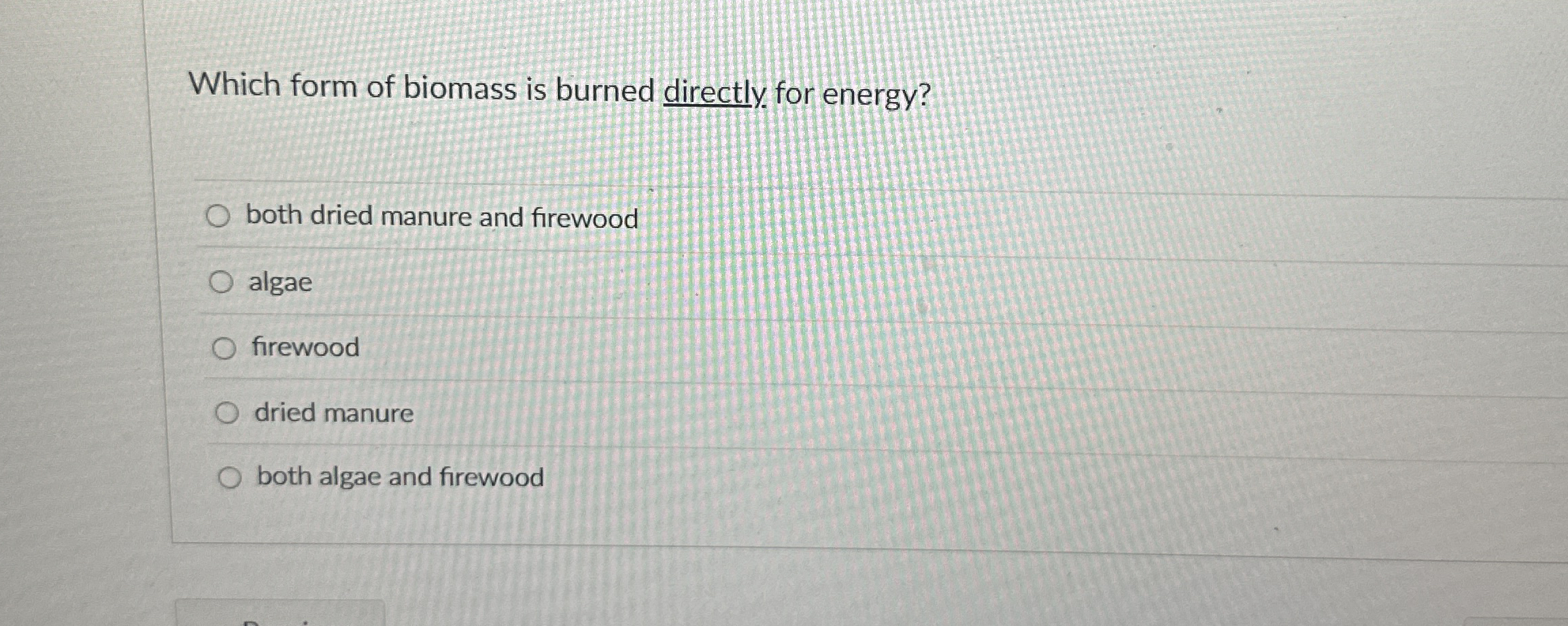 Which form of biomass is burned directly for
