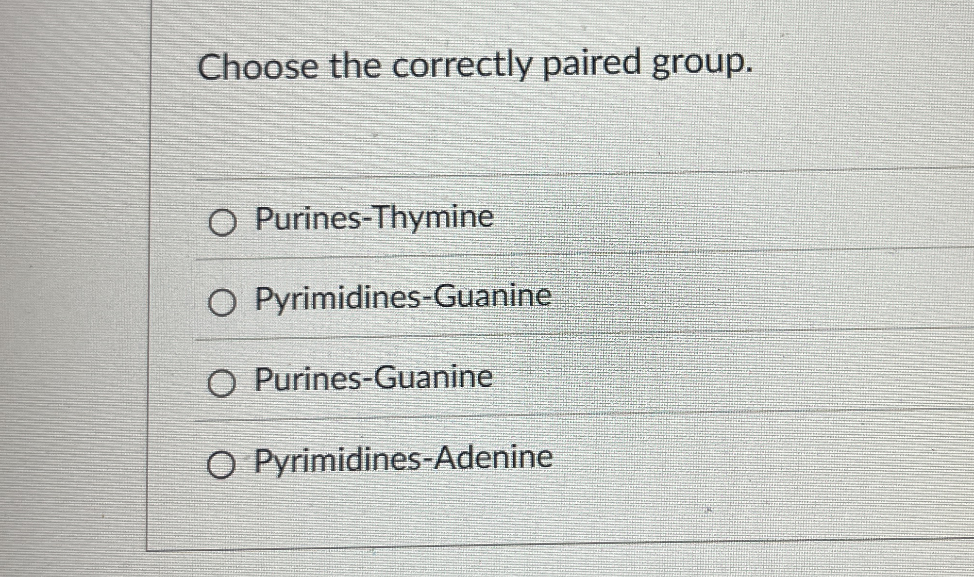 Choose the correctly paired group. Purines -