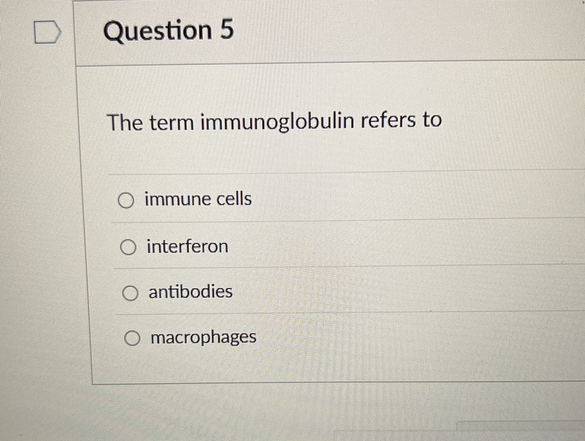 Question 5 The term immunoglobulin refers to