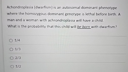 Achondroplasia ( dwarfism ) is an autosomal