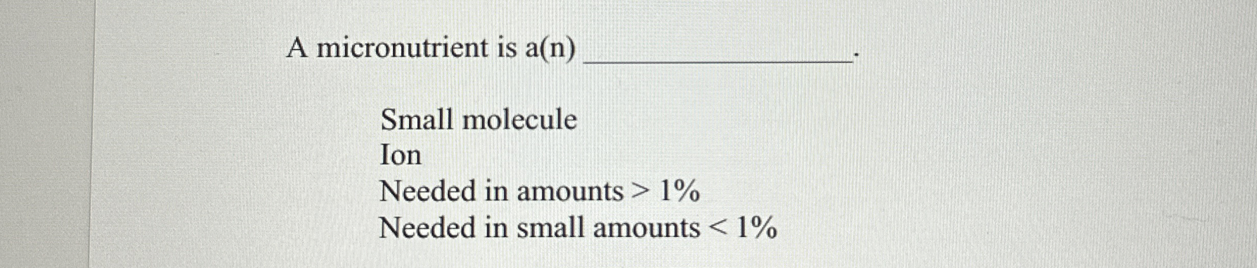 A micronutrient is a ( n ) Small molecule Ion