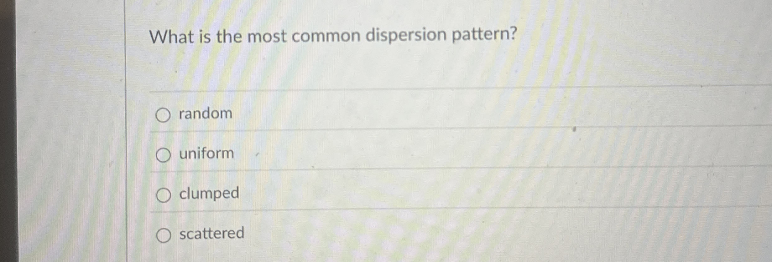 What is the most common dispersion pattern?