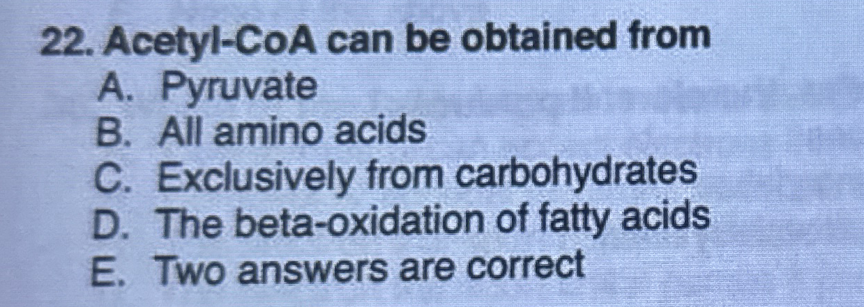 Acetyl - CoA can be obtained from A . Pyruvate B