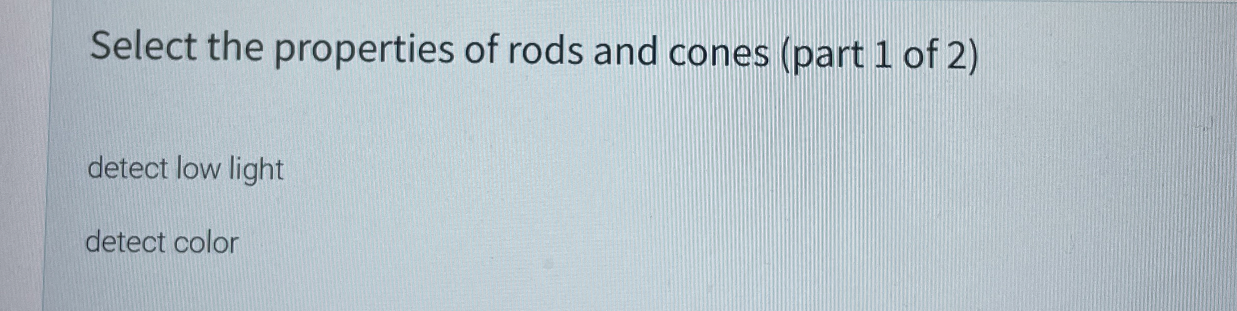 Select the properties of rods and cones ( part 1