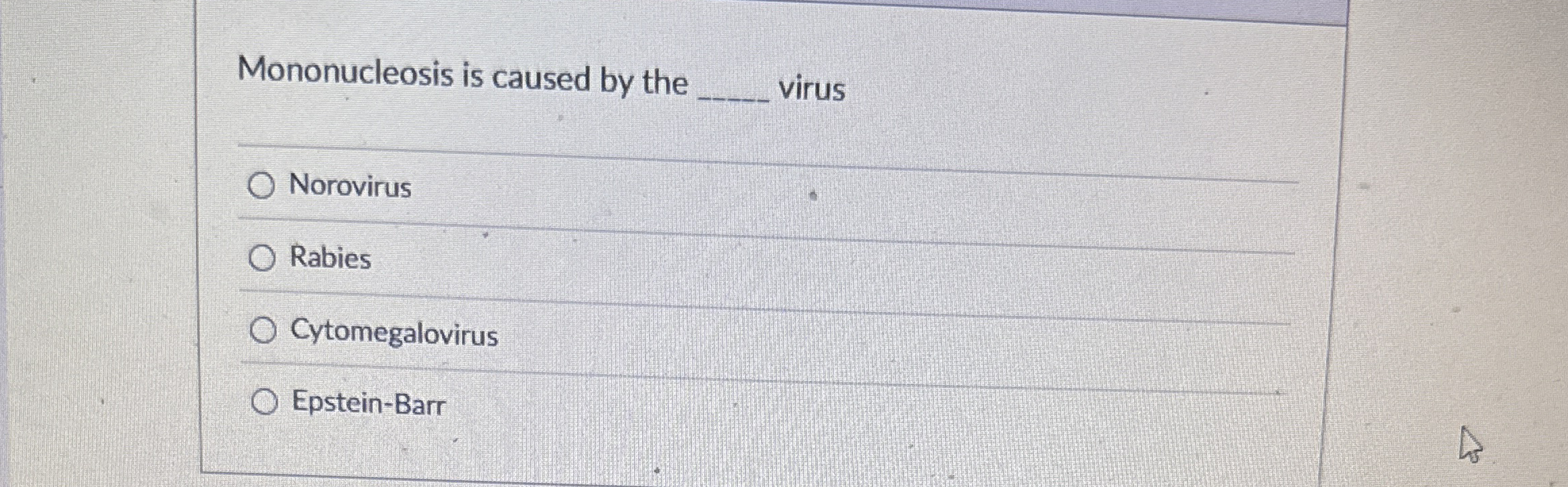 Mononucleosis is caused by the virus Norovirus