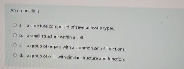 An organelle is a . a structure composed of