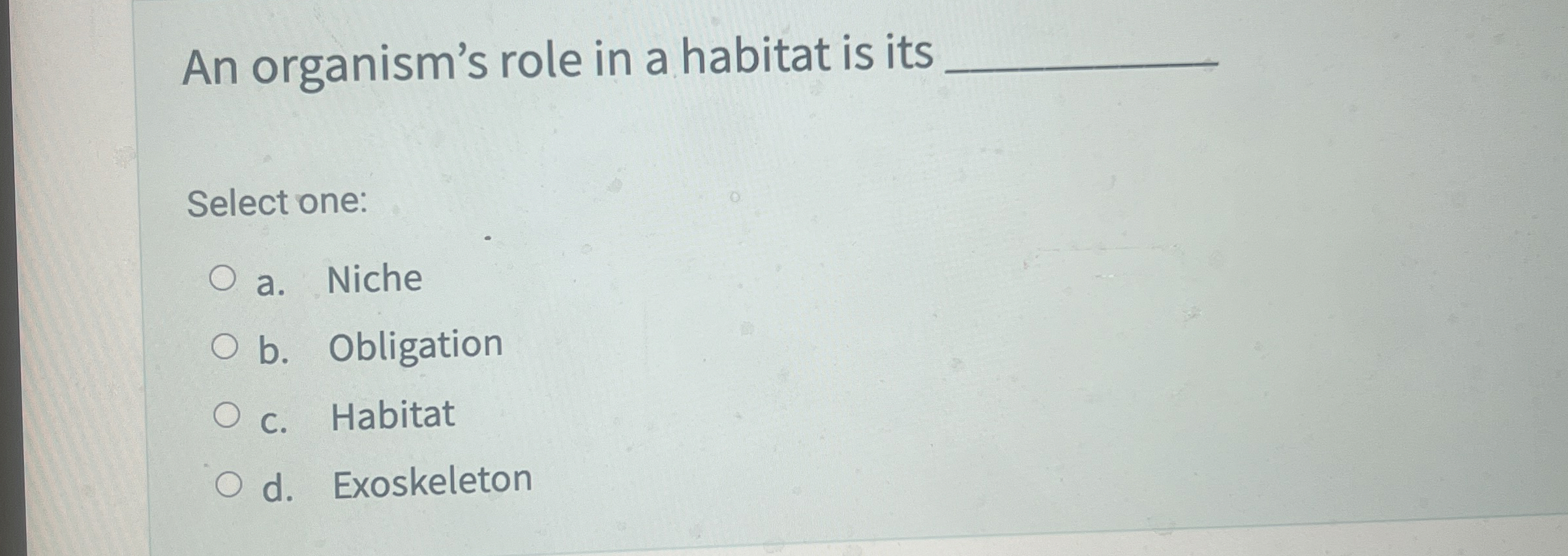 An organism's role in a habitat is its q , Select