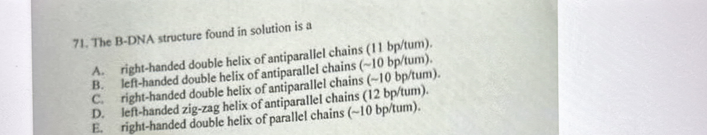The B - DNA structure found in solution is a A .