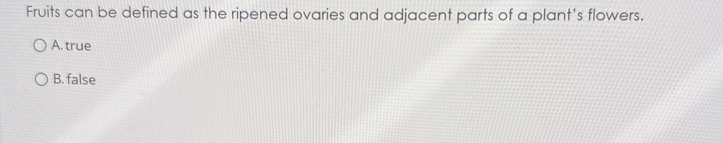 Fruits can be defined as the ripened ovaries and