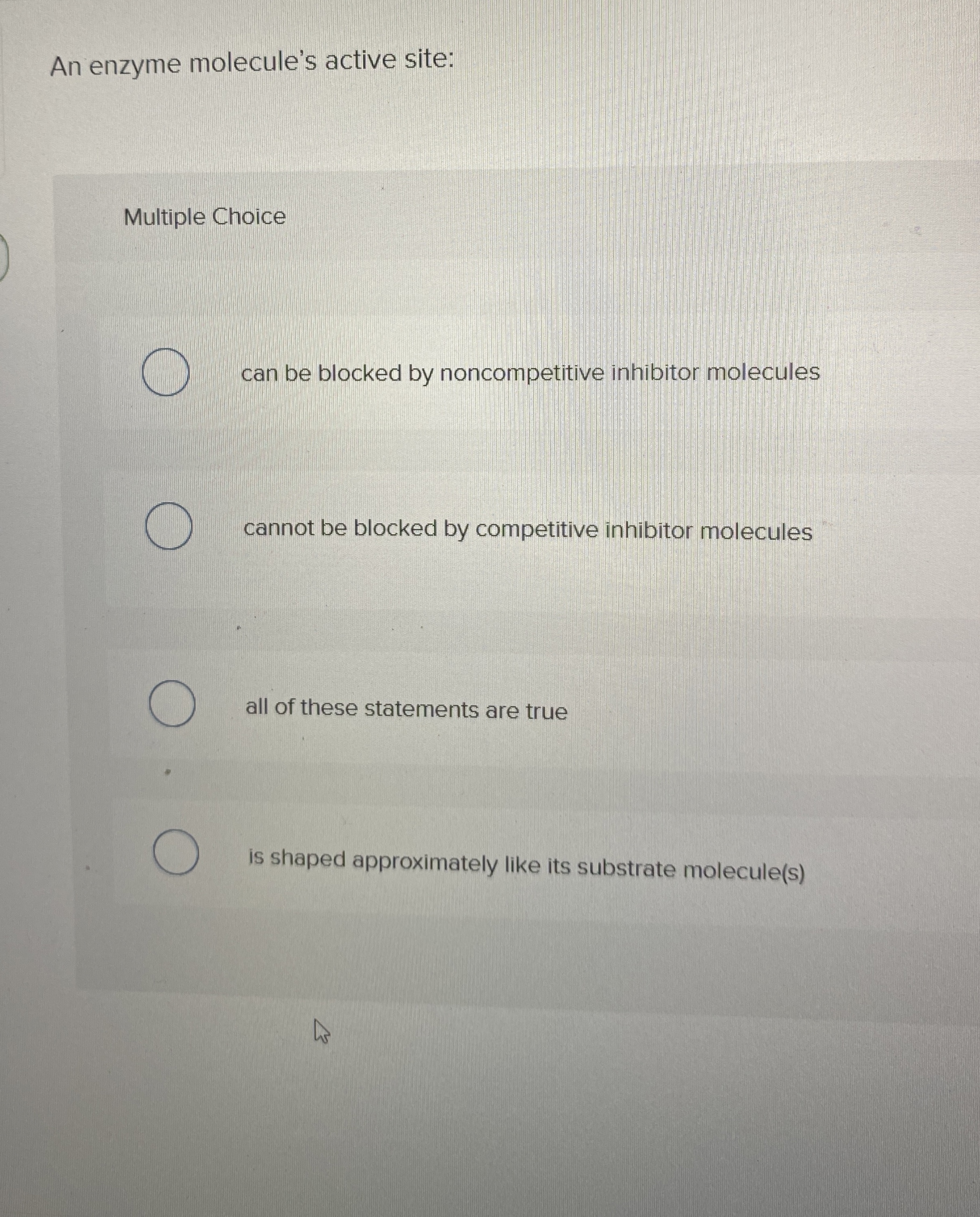An enzyme molecule's active site: Multiple Choice