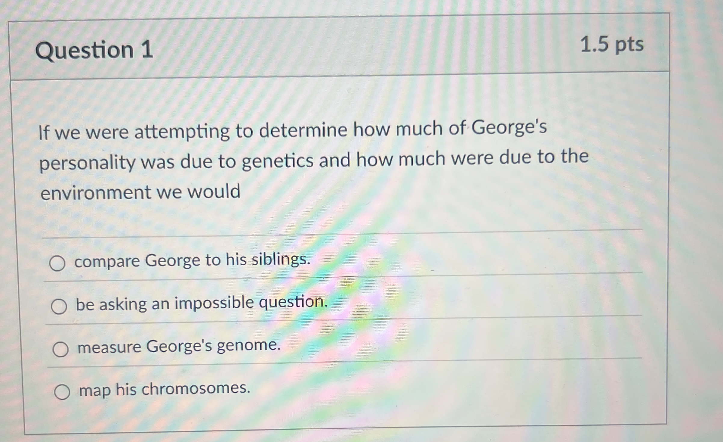 Question 1 1 . 5 pts If we were attempting to