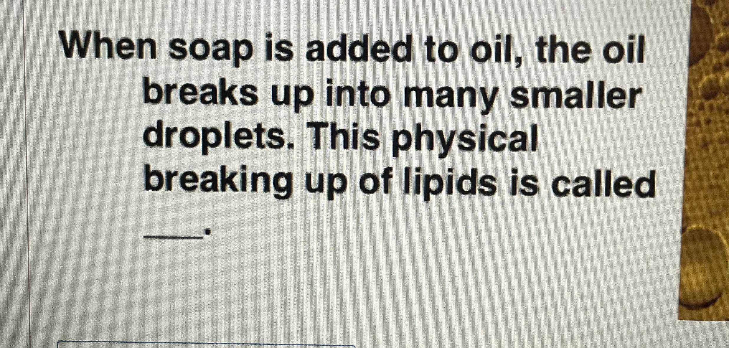 When soap is added to oil, the oil breaks up into