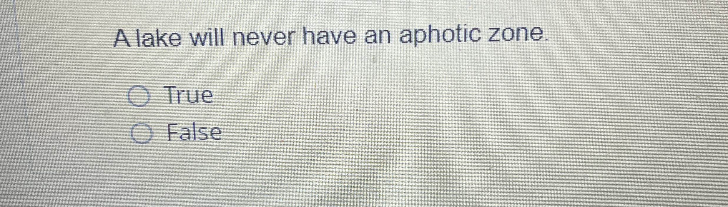 A lake will never have an aphotic zone. True False
