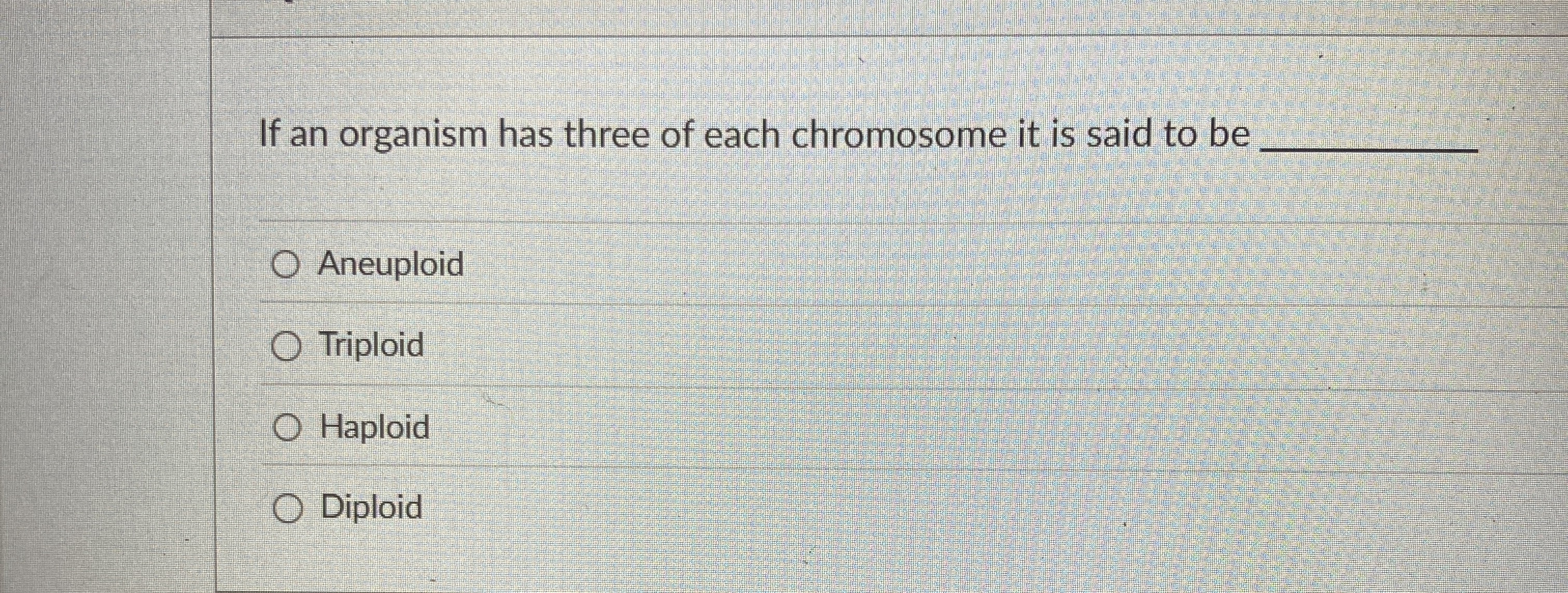 If an organism has three of each chromosome it is