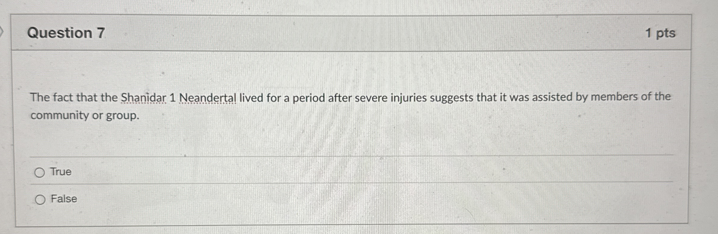 Question 7 1 pts The fact that the Shanidar 1