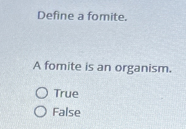 Define a fomite. A fornite is an organism. True