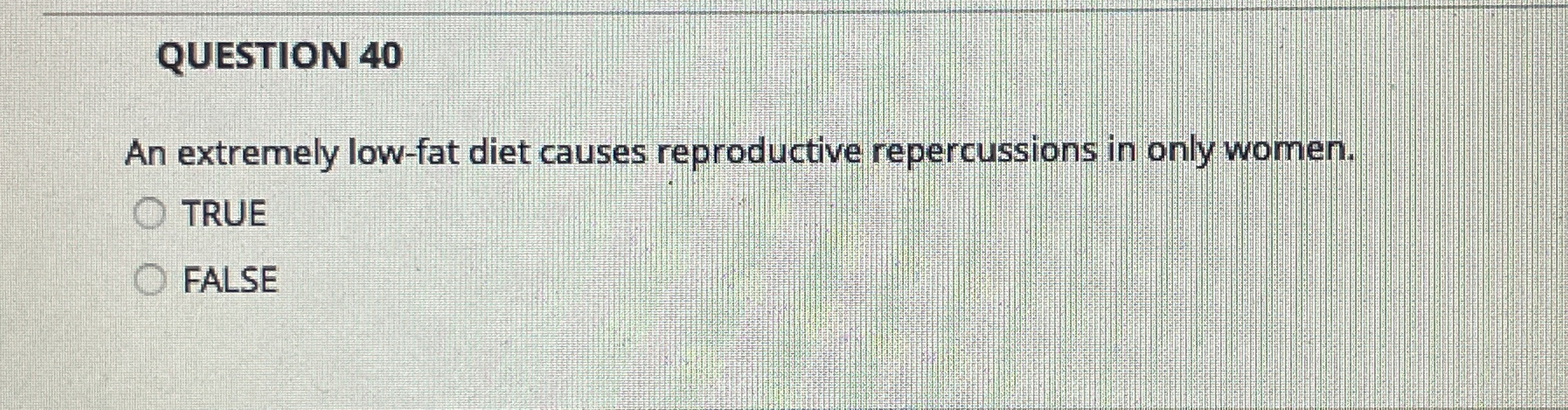 QUESTION 4 0 An extremely low - fat diet causes