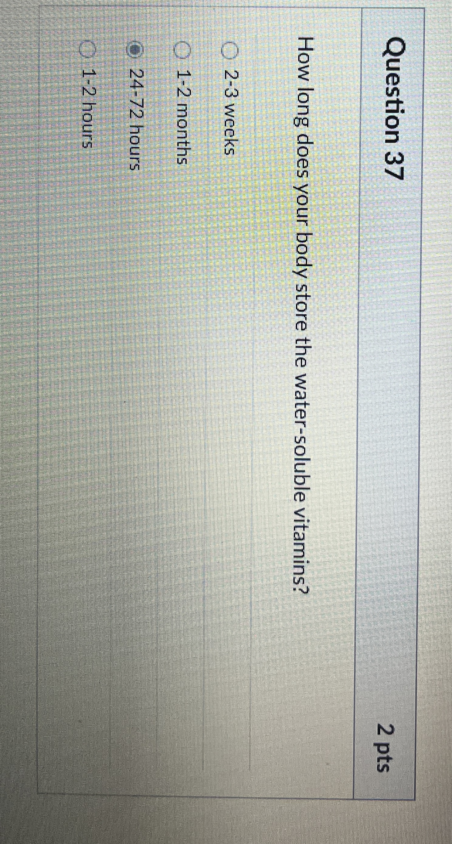 Question 3 7 2 pts How long does your body store