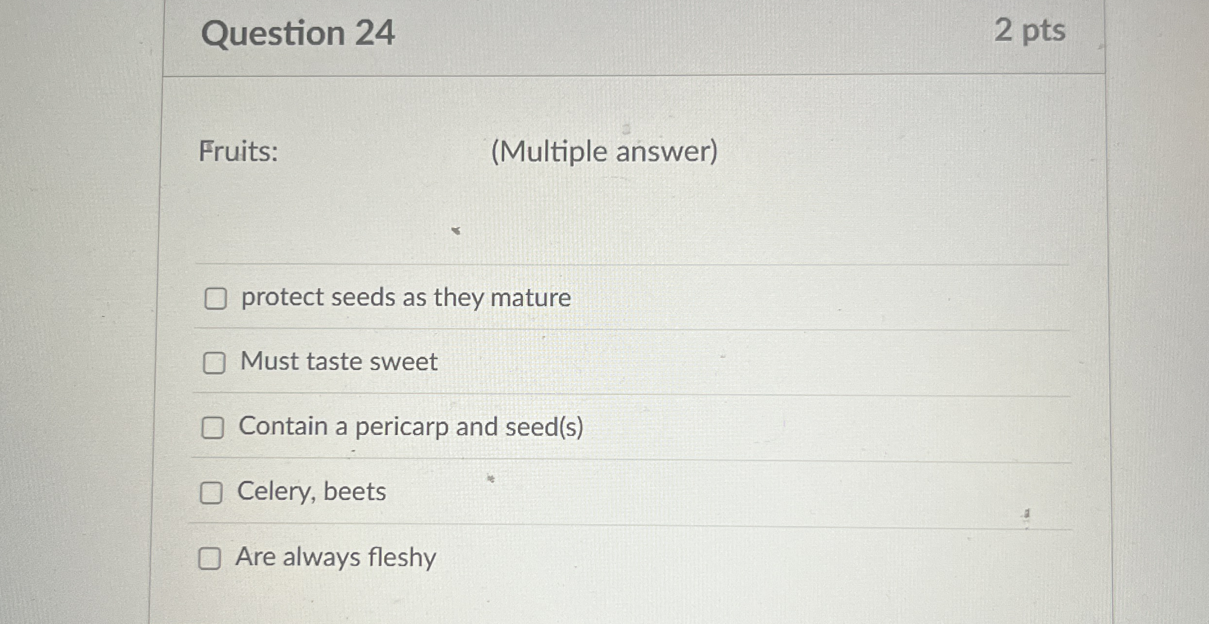 Question 2 4 2 pts Fruits: ( Multiple answer )