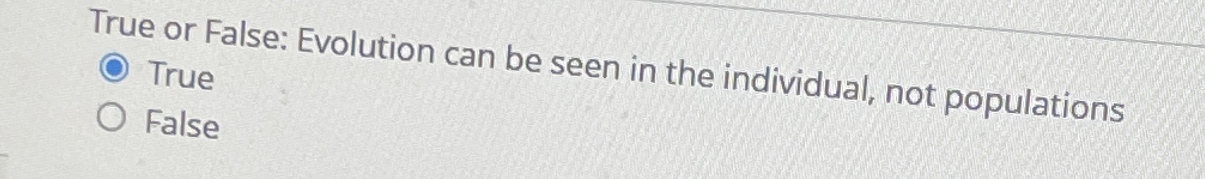 True or False: Evolution can be seen in the