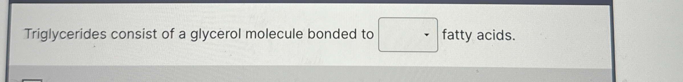 Triglycerides consist of a glycerol molecule
