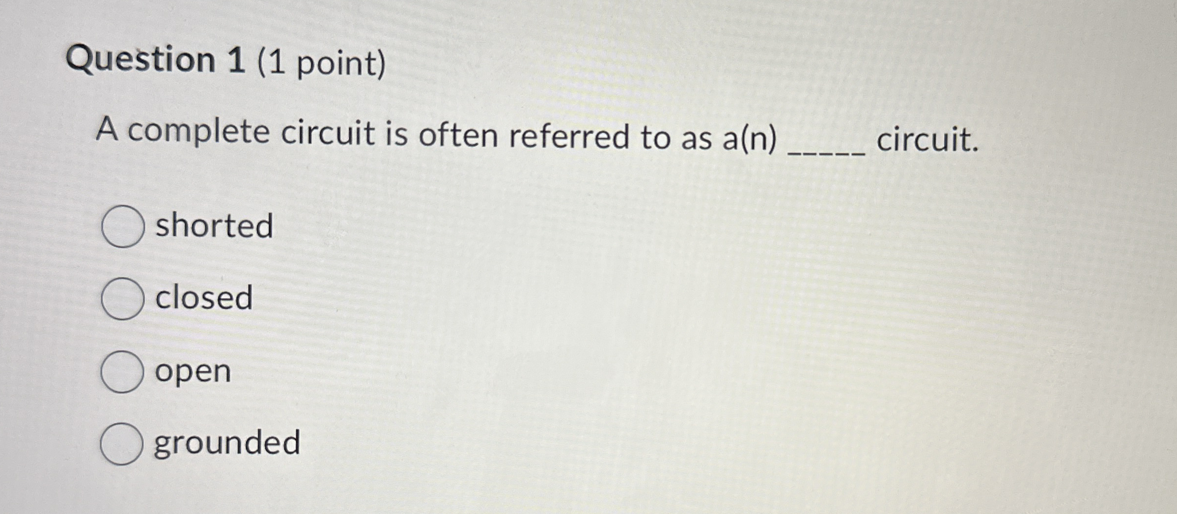 Question 1 ( 1 point ) A complete circuit is