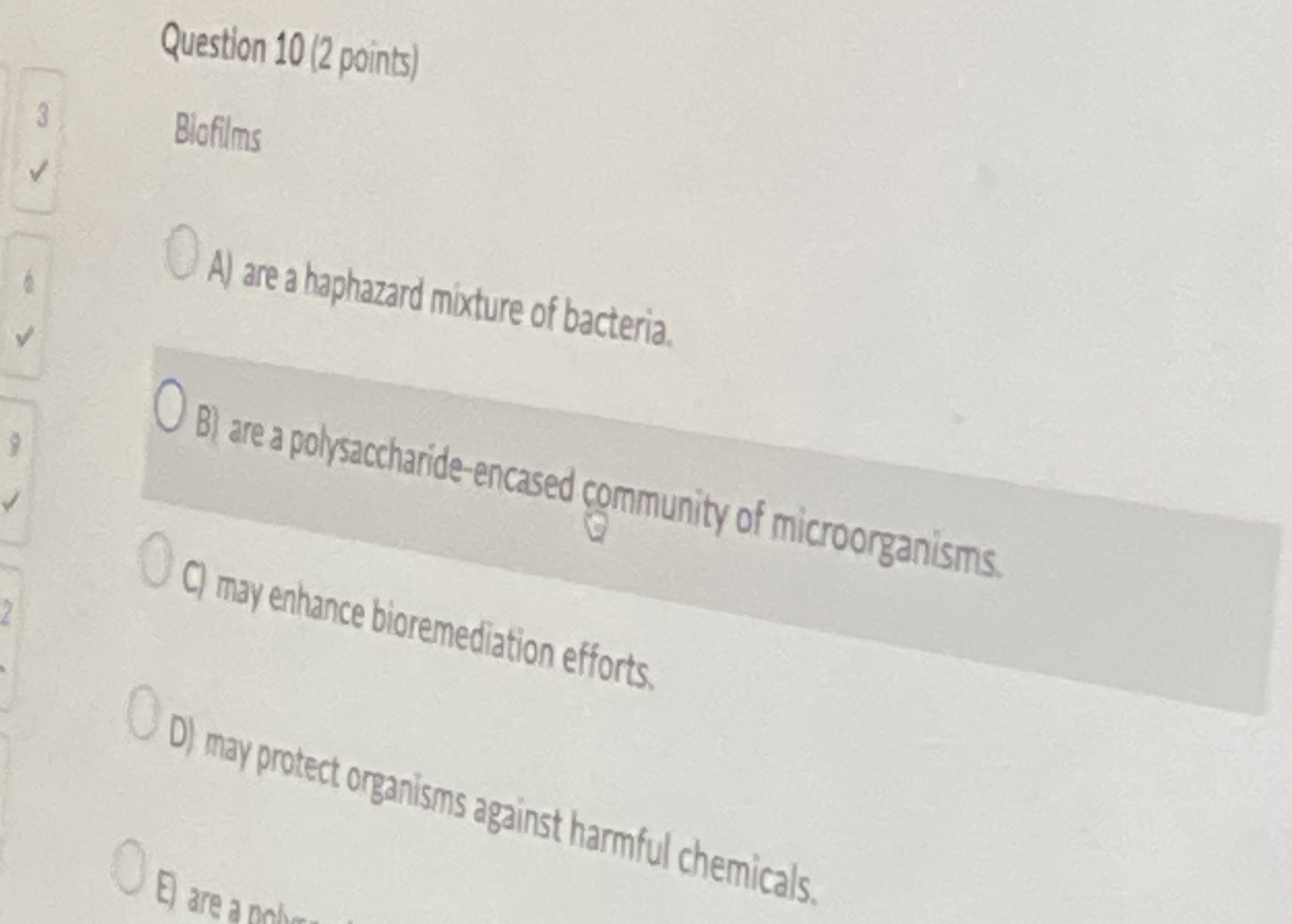 Question 1 0 ( 2 points ) Biofilms A ) are a