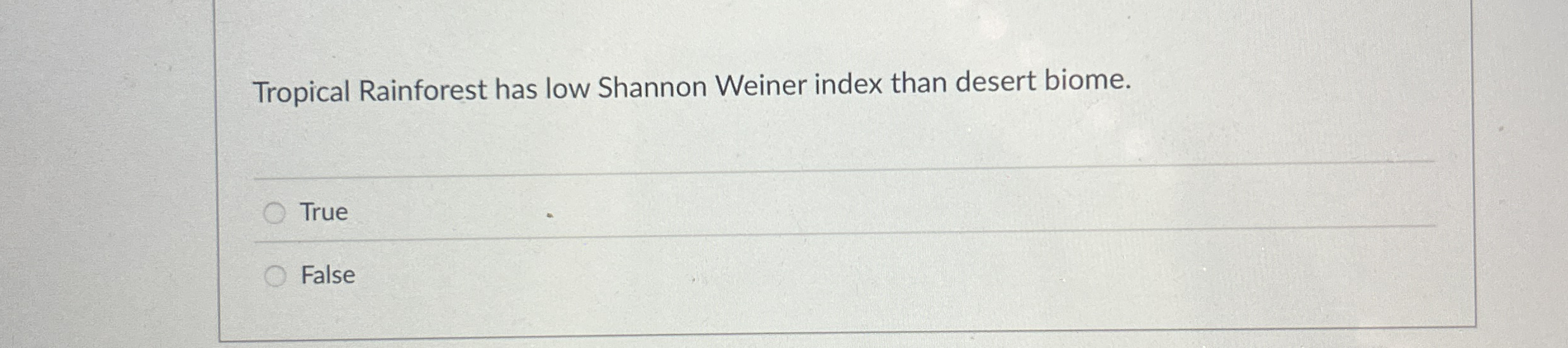 Tropical Rainforest has low Shannon Weiner index