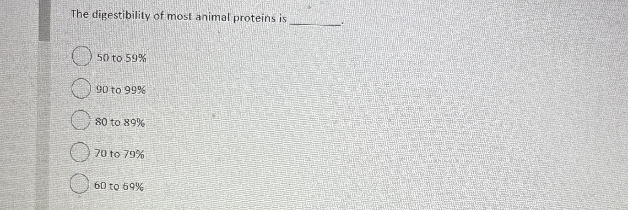 The digestibility of most animal proteins is 5 0