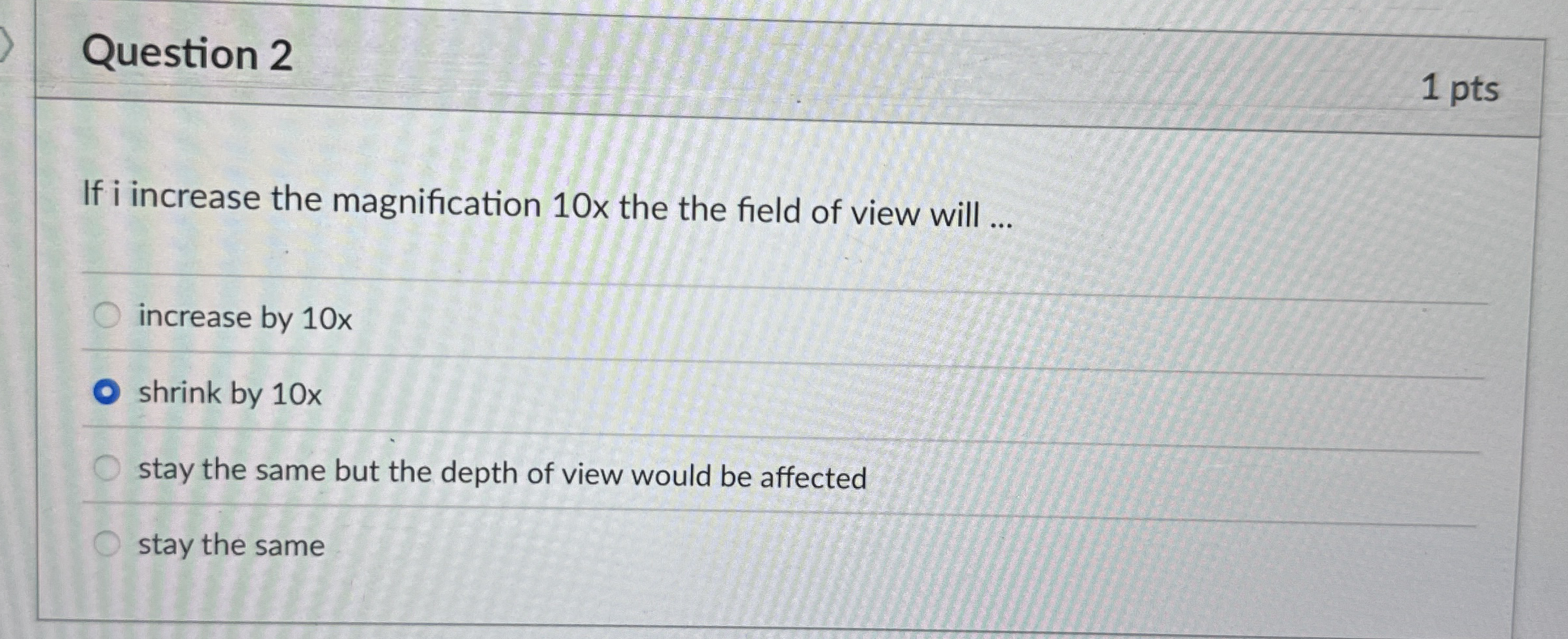 Question 2 1 pts If i increase the magnification