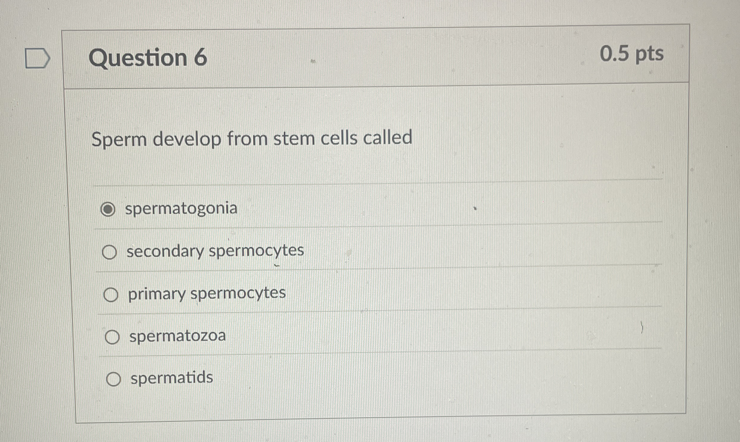 Question 6 0 . 5 pts Sperm develop from stem