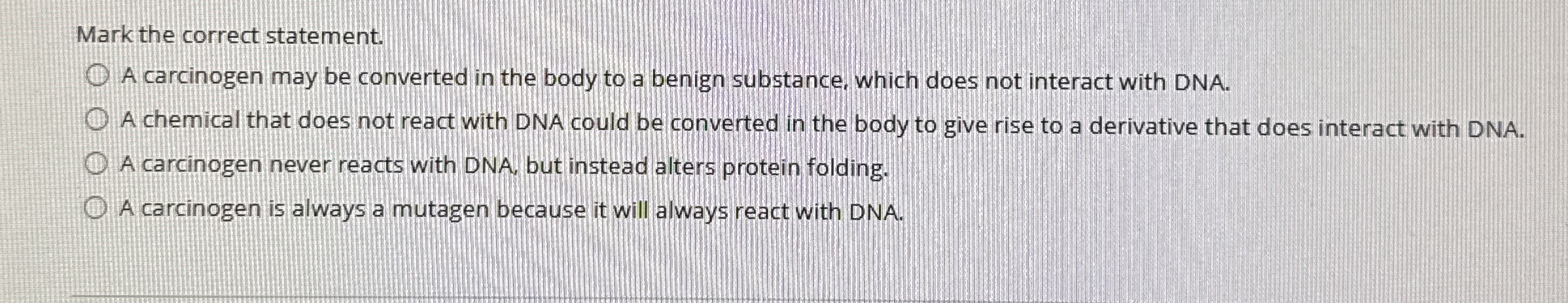 Mark the correct statement. A carcinogen may be