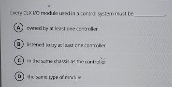 Every CLX I / O module used in a control system