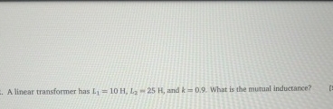 A linear transformer has L 1 = 1 0 H , L 2 = 2 5
