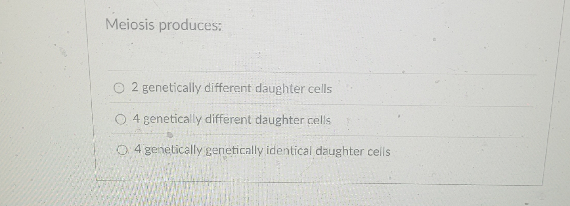 Meiosis produces: 2 genetically different