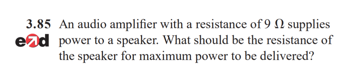 3 . 8 5 An audio amplifier with a resistance of 9