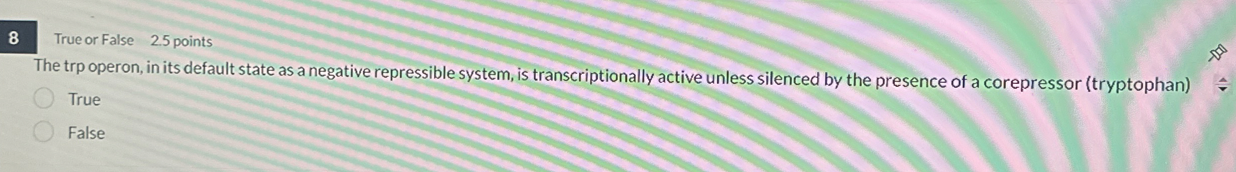 8 True or False 2 . 5 points The trp operon, in
