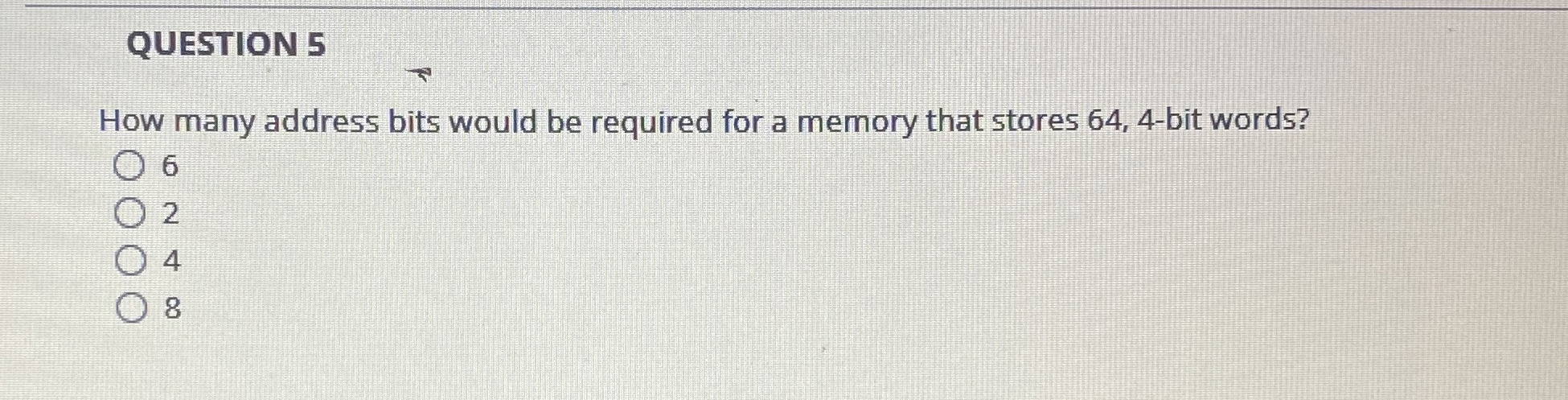 QUESTION 5 How many address bits would be