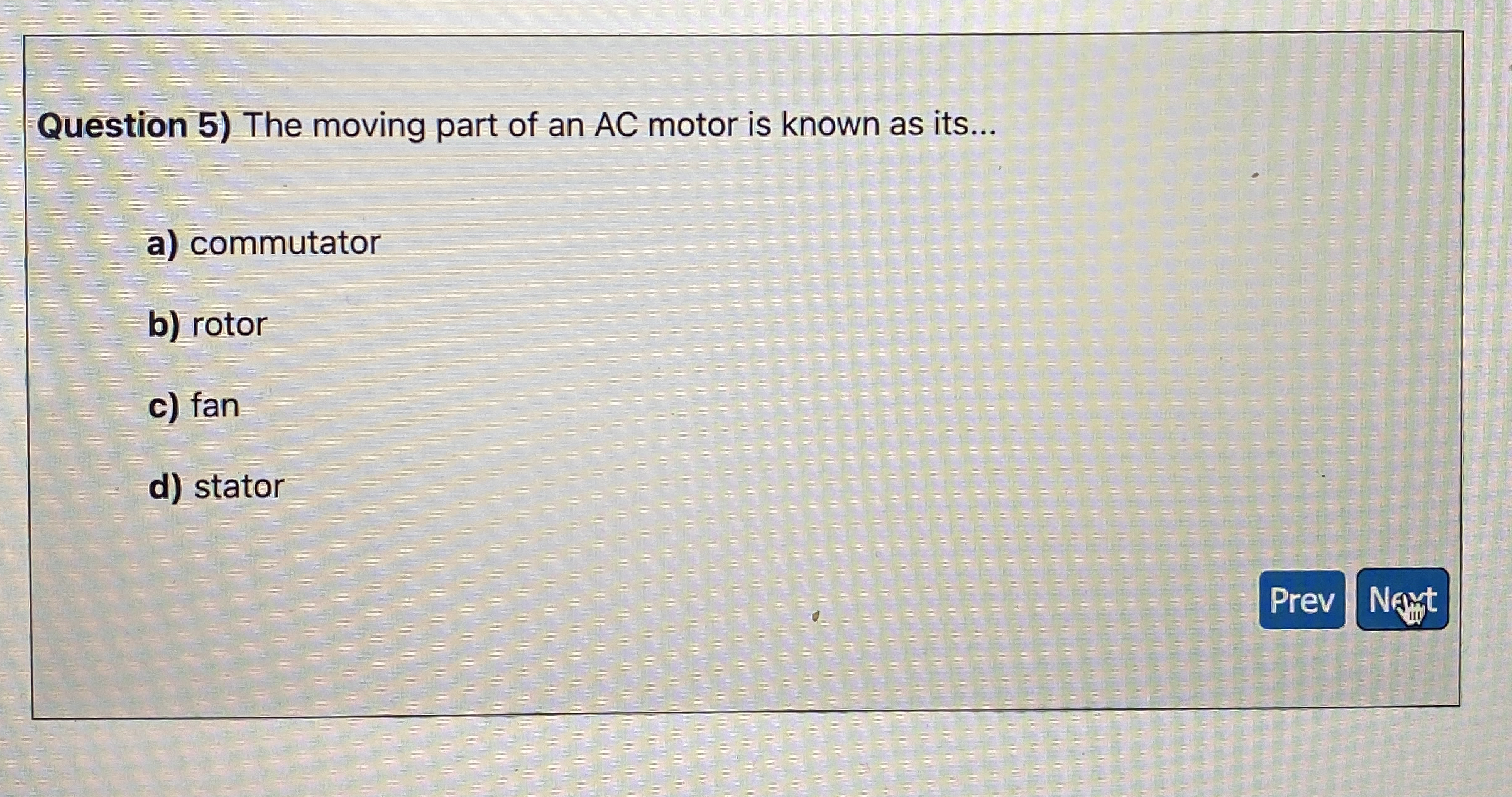 Question 5 ) The moving part of an AC motor is
