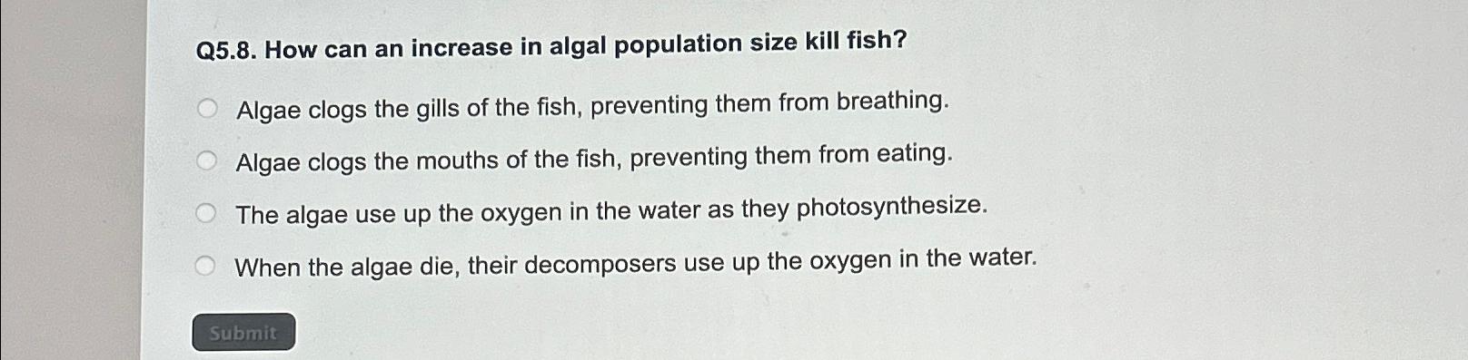 Q 5 . 8 . How can an increase in algal population