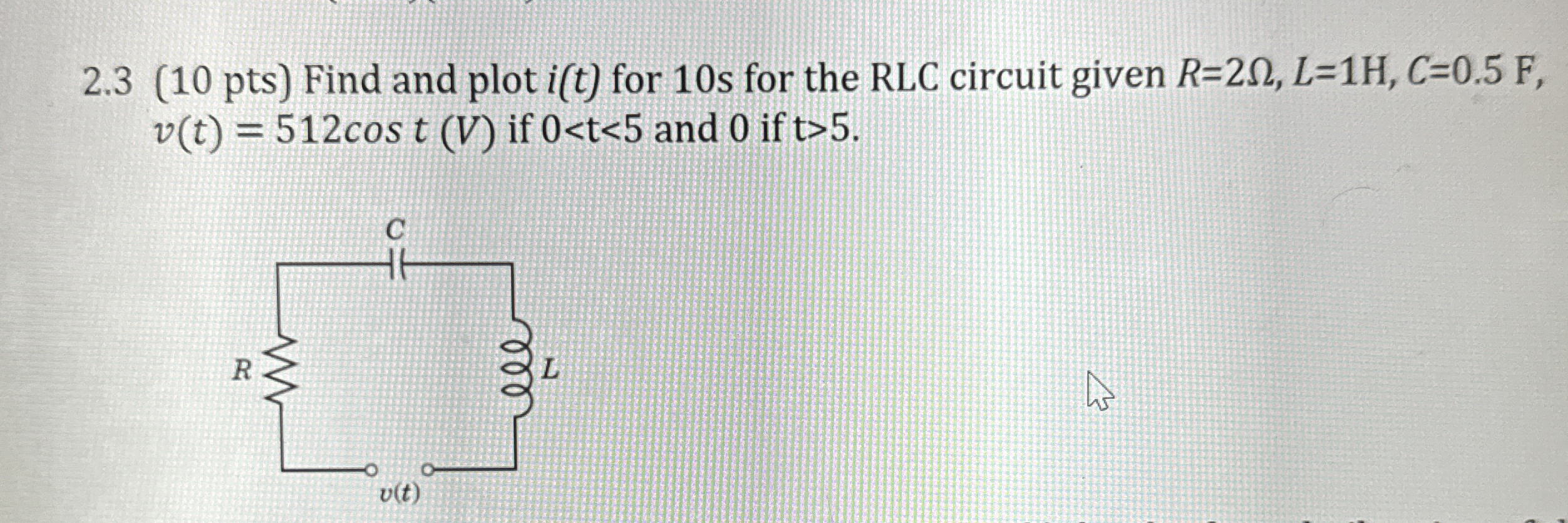 2 . 3 ( 1 0 pts ) Find and plot i ( t ) for 1 0 s